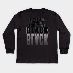 I love every color as long as its Black Kids Long Sleeve T-Shirt